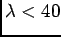 $\lambda < 40$