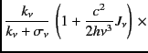 $\displaystyle {k_\nu \over {k_\nu + \sigma_\nu} } \,
\left( 1+ {c^2 \over {2h\nu ^3}} J_\nu \right)\, \times$