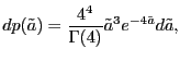 $\displaystyle dp(\tilde{a}) = \frac{4^4}{\Gamma(4)}\tilde{a}^3 e^{-4\tilde{a}}
d\tilde{a},
$