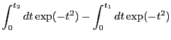 $\displaystyle \int_0^{t_2} dt \exp(-t^2) - \int_0^{t_1} dt \exp(-t^2)$