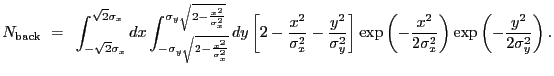 $\displaystyle N_{\rm back}~=~\int_{-\sqrt{2}\sigma_{x}}^{\sqrt{2}\sigma_{x}} dx...
...\frac{x^2}{2\sigma_{x}^2}\right) \exp\left(-\frac{y^2}{2\sigma_{y}^2} \right) .$