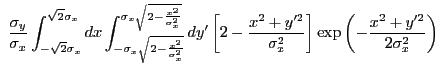$\displaystyle ~\frac{\sigma_{y}}{\sigma_{x}} \int_{-\sqrt{2}\sigma_{x}}^{\sqrt{...
...^2+y'^2}{\sigma_{x}^2} \right] \exp\left(-\frac{x^2+y'^2}{2\sigma_{x}^2}\right)$