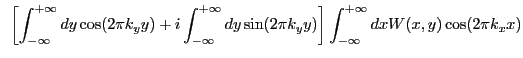 $\displaystyle ~\left[\int_{-\infty}^{+\infty} dy \cos(2{\pi}k_{y}y) + i\int_{-\...
...\sin(2{\pi}k_{y}y)\right] \int_{-\infty}^{+\infty} dx W(x,y) \cos(2{\pi}k_{x}x)$