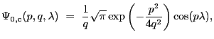 $\displaystyle \Psi_{\rm0,c}(p,q,{\lambda})~=~\frac{1}{q}\sqrt{\pi}\exp\left(-\frac{p^2}{4q^2}\right)\cos(p{\lambda}) ,$