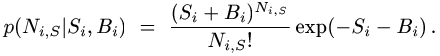 p[N(i,S) | S(i),B(i)] = [ [S(i)+B(i)]^N(i,S)/N(i,S)! ] * exp[-S(i)-B(i)] .