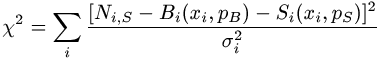 chi^2 = (sum)_i [ [ N(i,S) - B(i,x,pB) - S(i,x,pS) ]^2 / sigma(i)^2 ]