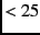 $< 25$