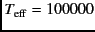 $T_{\rm eff} = 100 000$