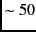 $\sim 50$