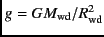 $g=GM_{\rm wd}/R^2_{\rm wd}$