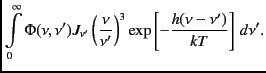 $\displaystyle \int \limits _{0}^{\infty} \Phi (\nu ,\nu ^\prime) J_{\nu ^\prime...
...3
\exp \left[ -{{h(\nu - {\nu ^\prime }) }\over {kT}} \right]
\, d\nu ^\prime .$