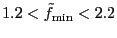 $ 1.2 < \tilde{f}_{\rm min} < 2.2$
