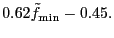 $\displaystyle 0.62 \tilde{f}_{\rm min} - 0.45.$