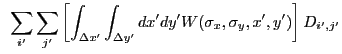 $\displaystyle ~\sum_{i'} \sum_{j'} \left[ \int_{{\Delta}x'} \int_{{\Delta}y'} dx' dy' W(\sigma_x,\sigma_y,x',y')\right] D_{i',j'}$