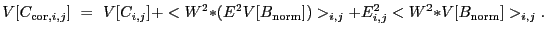 $\displaystyle V[C_{{\rm cor},i,j}]~=~V[C_{i,j}] + < W^2{\ast}(E^2V[B_{\rm norm}]) >_{i,j} + E_{i,j}^2 < W^2{\ast}V[B_{\rm norm}] >_{i,j} .$