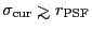 $ \sigma_{\rm cur} \ga r_{\rm PSF}$