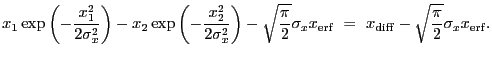 $\displaystyle x_1 \exp\left(-\frac{x_1^2}{2\sigma_{x}^2}\right) - x_2 \exp\left...
...igma_x x_{\rm erf}~=~x_{\rm diff} - \sqrt{\frac{\pi}{2}} \sigma_x x_{\rm erf} .$