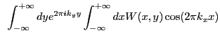 $\displaystyle ~\int_{-\infty}^{+\infty} dy e^{2{\pi}ik_{y}y} \int_{-\infty}^{+\infty} dx W(x,y) \cos(2{\pi}k_{x}x)$
