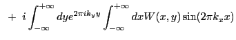$\displaystyle ~+~i \int_{-\infty}^{+\infty} dy e^{2{\pi}ik_{y}y} \int_{-\infty}^{+\infty} dx W(x,y) \sin(2{\pi}k_{x}x)$