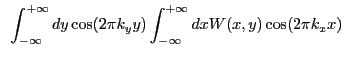$\displaystyle ~\int_{-\infty}^{+\infty} dy \cos(2{\pi}k_{y}y) \int_{-\infty}^{+\infty} dx W(x,y) \cos(2{\pi}k_{x}x)$