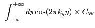 $\displaystyle ~\int_{-\infty}^{+\infty} dy \cos(2{\pi}k_{y}y) \times C_{\rm W}$