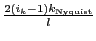 $ \frac{2(i_k-1)k_{\rm Nyquist}}{l}$