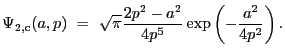 $\displaystyle \Psi_{\rm 2,c}(a,p)~=~\sqrt{\pi}\frac{2p^2-a^2}{4p^5}\exp\left(-\frac{a^2}{4p^2}\right) .$