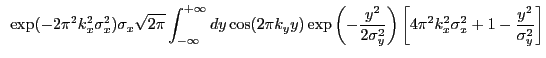 $\displaystyle ~\exp(-2{\pi}^2k_{x}^2\sigma_{x}^2) \sigma_{x} \sqrt{2{\pi}} \int...
...ight) \left[ 4{\pi}^2k_{x}^2\sigma_{x}^2 + 1 - \frac{y^2}{\sigma_{y}^2} \right]$