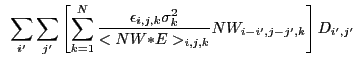 $\displaystyle ~\sum_{i'} \sum_{j'} \left[ \sum_{k=1}^N \frac{\epsilon_{i,j,k}\sigma_k^2}{<NW{\ast}E>_{i,j,k}} NW_{i-i',j-j',k} \right] D_{i',j'}$
