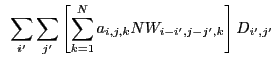 $\displaystyle ~\sum_{i'} \sum_{j'} \left[ \sum_{k=1}^N a_{i,j,k} NW_{i-i',j-j',k} \right] D_{i',j'}$