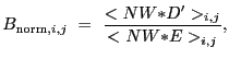 $\displaystyle B_{{\rm norm},i,j}~=~\frac{<NW{\ast}D'>_{i,j}}{<NW{\ast}E>_{i,j}} ,$