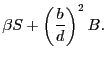 $\displaystyle \beta S + \left(\frac{b}{d}\right)^2 B.$