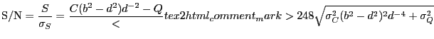 $\displaystyle {\rm S/N} = \frac{S}{\sigma_S} = \frac{C (b^2-d^2) d^{-2} - Q}<tex2html_comment_mark>248 {\sqrt{\sigma_C^2 (b^2-d^2)^2 d^{-4} + \sigma_Q^2}}$