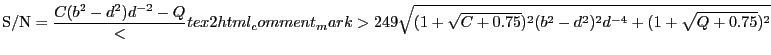 $\displaystyle {\rm S/N} = \frac{C (b^2-d^2) d^{-2} - Q}<tex2html_comment_mark>249 {\sqrt{(1+\sqrt{C+0.75})^2 (b^2-d^2)^2 d^{-4} + (1+\sqrt{Q+0.75})^2}}$