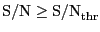 $\displaystyle {\rm S/N} \geq {\rm S/N}_{\rm thr}$