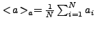 $ <\!a\!>_a = \frac{1}{N}\sum_{i=1}^{N} a_i$