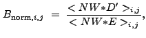 $\displaystyle B_{{\rm norm},i,j}~=~\frac{<NW{\ast}D'>_{i,j}}{<NW{\ast}E>_{i,j}} ,$