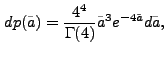 $\displaystyle dp(\tilde{a}) = \frac{4^4}{\Gamma(4)}\tilde{a}^3 e^{-4\tilde{a}}
d\tilde{a},
$