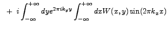 $\displaystyle ~+~i \int_{-\infty}^{+\infty} dy e^{2{\pi}ik_{y}y} \int_{-\infty}^{+\infty} dx W(x,y) \sin(2{\pi}k_{x}x)$