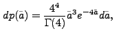 $\displaystyle dp(\tilde{a}) = \frac{4^4}{\Gamma(4)}\tilde{a}^3 e^{-4\tilde{a}}
d\tilde{a},
$