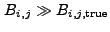 $ B_{i,j} \gg B_{i,j,{\rm true}}$