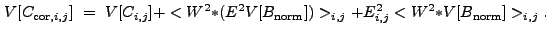 $\displaystyle V[C_{{\rm cor},i,j}]~=~V[C_{i,j}] + < W^2{\ast}(E^2V[B_{\rm norm}]) >_{i,j} + E_{i,j}^2 < W^2{\ast}V[B_{\rm norm}] >_{i,j} .$
