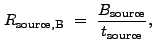 $\displaystyle R_{\rm source,B}~=~\frac{B_{\rm source}}{t_{\rm source}} ,$