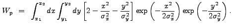 $\displaystyle W_{\rm p}~=~\int_{x_1}^{x_2} dx \int_{y_1}^{y_2} dy \left[ 2 - \f...
...-\frac{x^2}{2\sigma_{x}^2}\right) \exp\left(-\frac{y^2}{2\sigma_{y}^2}\right) .$