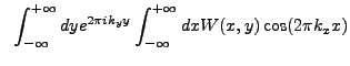 $\displaystyle ~\int_{-\infty}^{+\infty} dy e^{2{\pi}ik_{y}y} \int_{-\infty}^{+\infty} dx W(x,y) \cos(2{\pi}k_{x}x)$