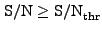 $\displaystyle {\rm S/N} \geq {\rm S/N}_{\rm thr}$