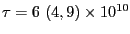 $\tau = 6 \ (4, 9) \times 10^{10}$